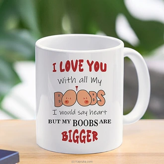 I Love You With All My Boobs ? My Boobs Are Bigger - Naughty Mug  Online for none