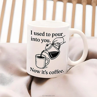 `I Used To Pour Into You` Ceramic Mug ~ Screw You Gifts  Online for none