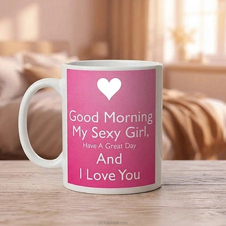 ``Good Morning My Sexy Girl` Ceramic Mug Buy Household Gift Items Online for specialGifts