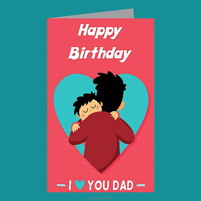   I Love You Dad   Birthday Greeting Card